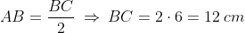 AB = \frac{BC}{2}\: \Rightarrow \: BC = 2\cdot 6 = 12\: cm